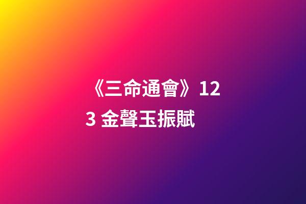 《三命通會》12.3 金聲玉振賦